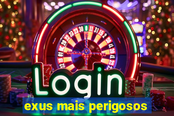 exus mais perigosos